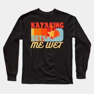 Kayaking Gets Me Wet Funny Kayak Lovers Gifts Long Sleeve T-Shirt